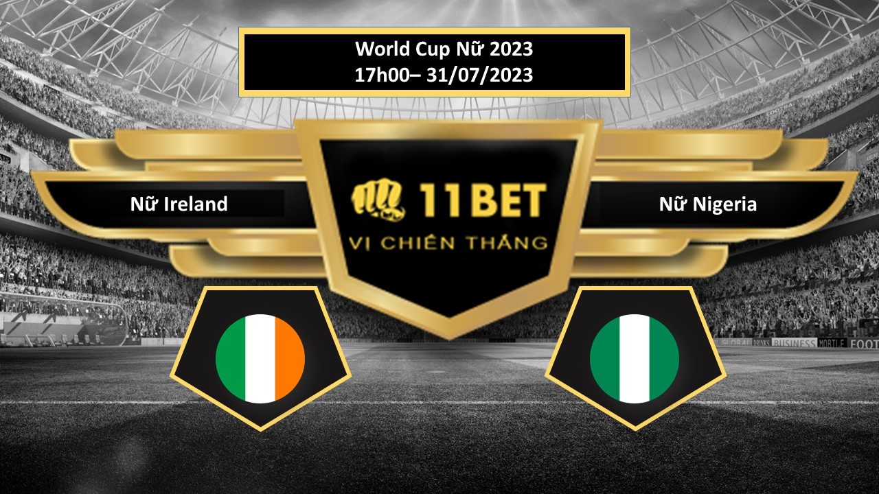 11BET Tip bóng đá  Nữ Ireland vs Nữ Nigeria, hôm nay 31/07/2023
