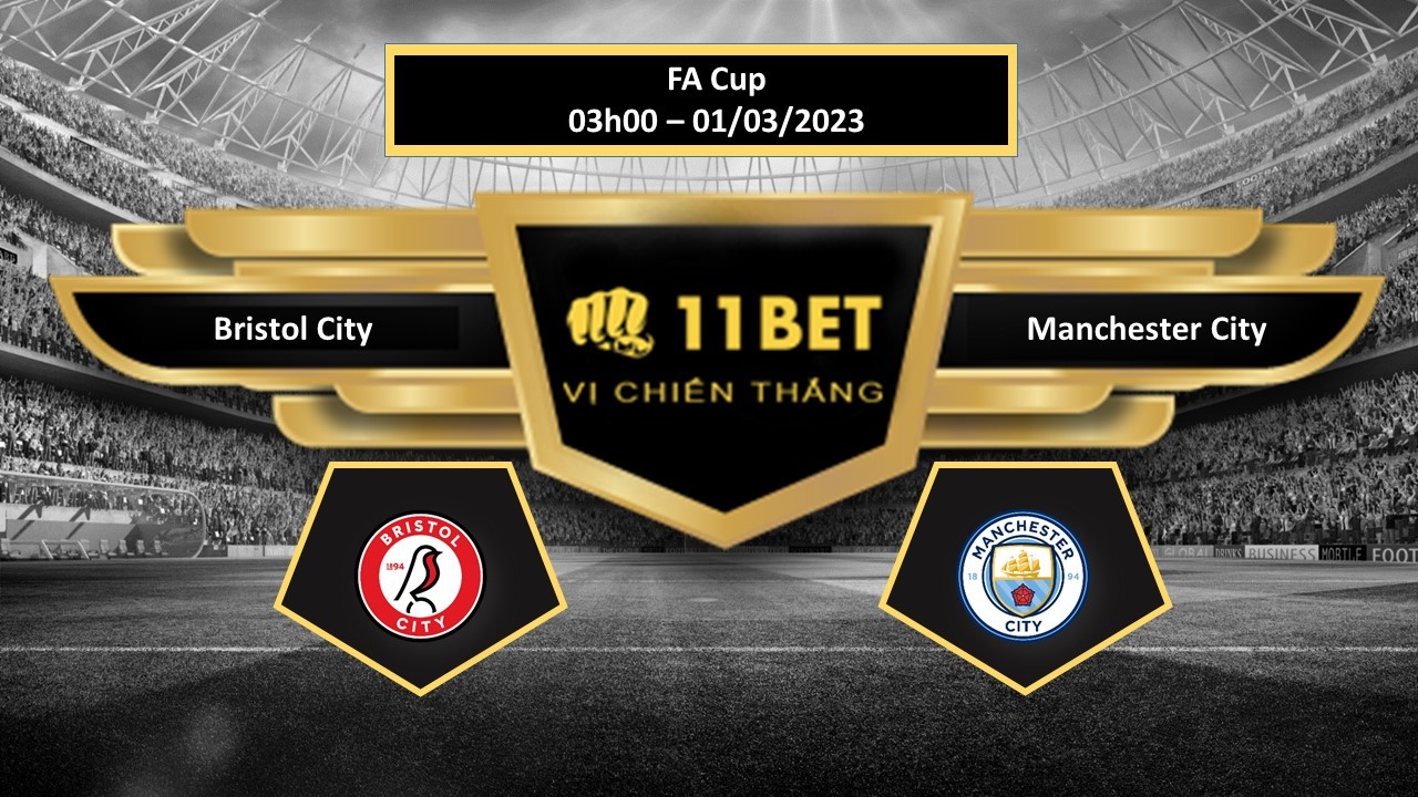11BET Tip bóng đá  Bristol City vs Manchester City, hôm nay 01/03/2023