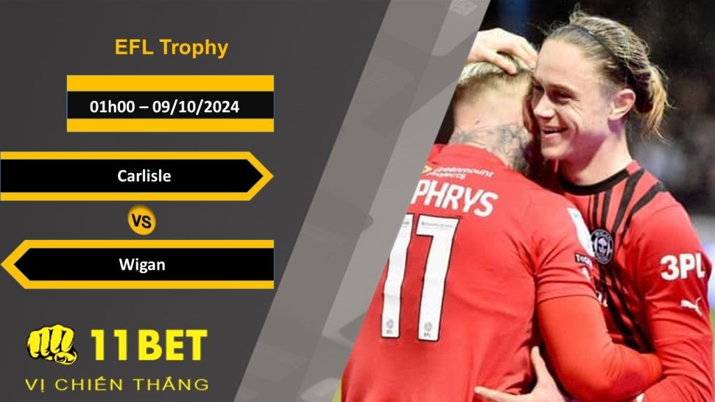 11BET Soi kèo  Carlisle vs Wigan, 01h00, 09/10/2024