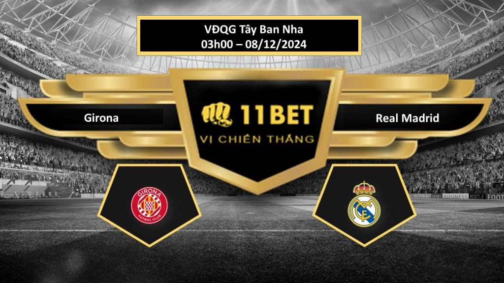 11BET Tip bóng đá Girona vs Real Madrid, hôm nay 08/12/2024