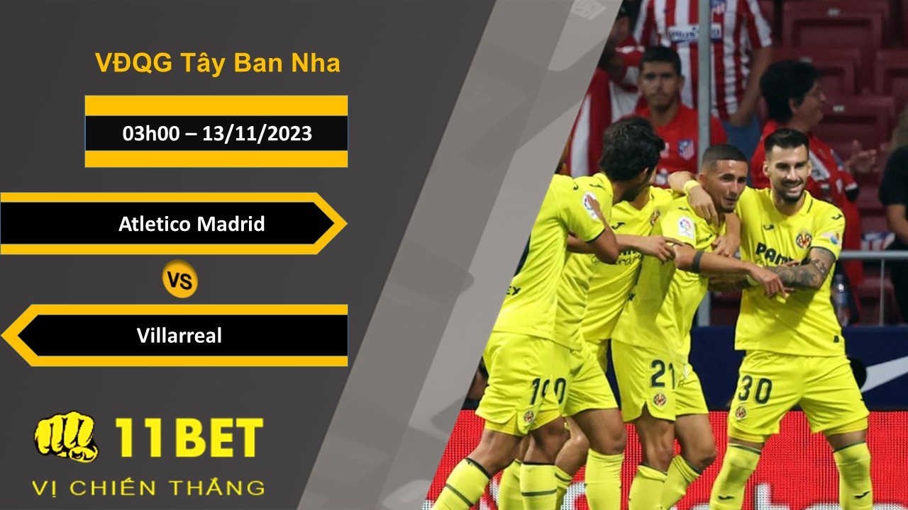 11BET Soi kèo   Atletico Madrid vs Villarreal , 03h00, 13/11/2023
