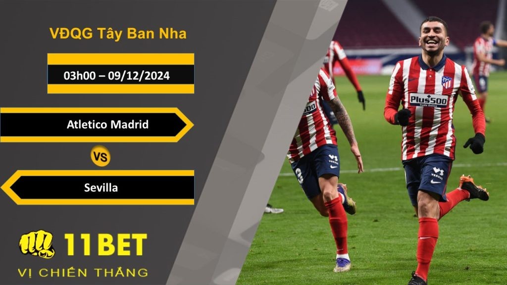 11BET Soi kèo Atletico Madrid vs Sevilla, 03h00, 09/12/2024