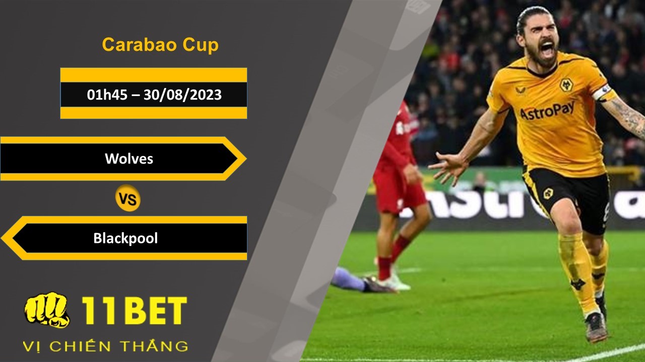 11BET Soi kèo Wolves vs Blackpool, 01h45, 30/08/2023