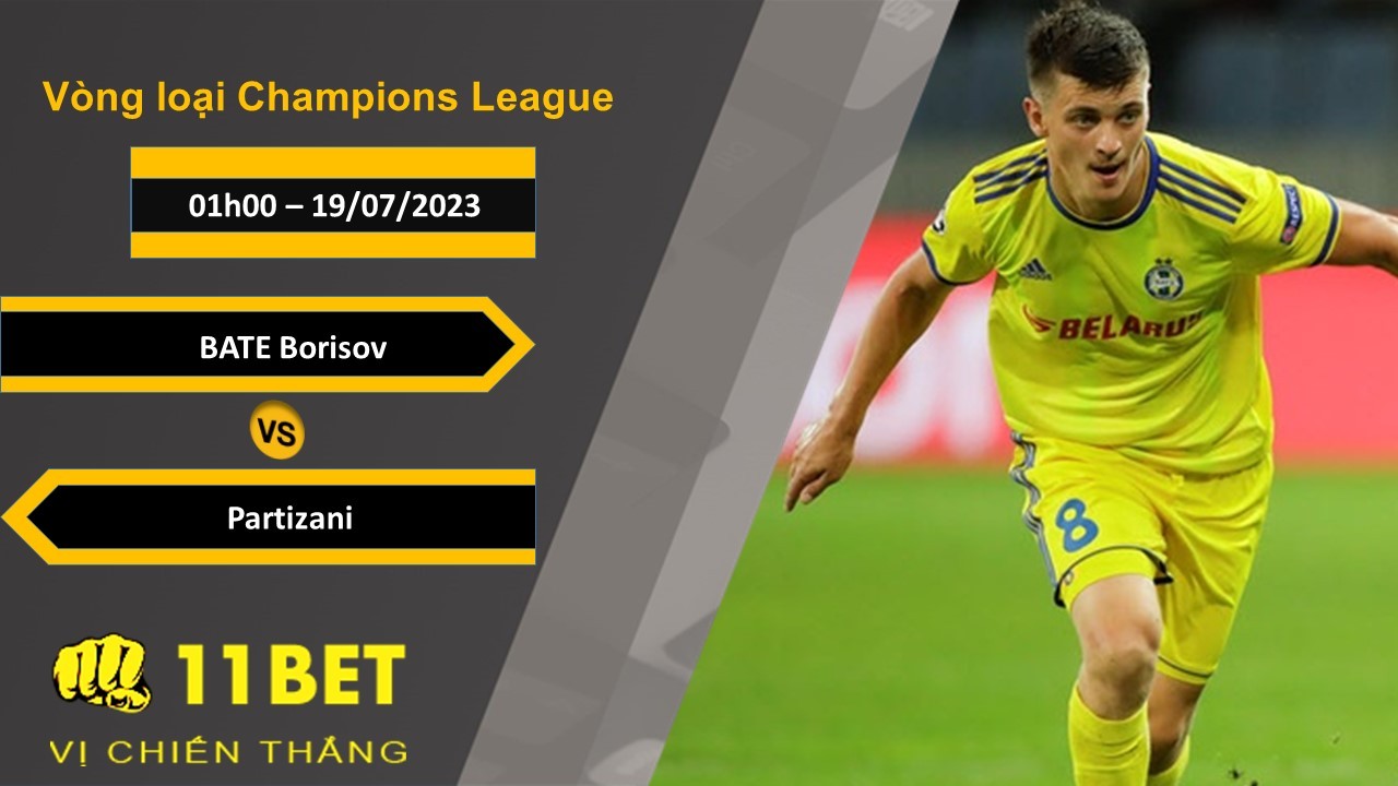 11BET Soi kèo BATE Borisov vs Partizani , 01h00, 19/07/2023