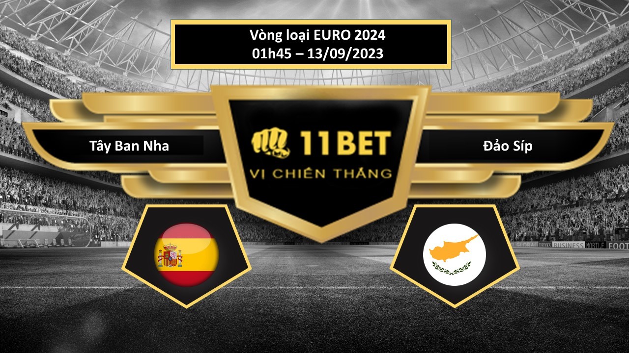 11BET Tip bóng đá  Tây Ban Nha vs Đảo Síp, hôm nay 13/09/2023