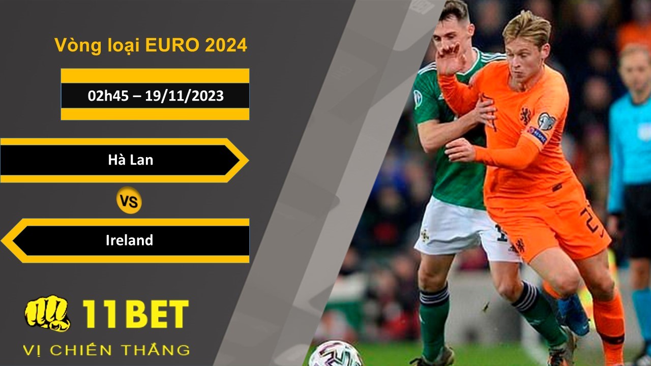 11BET Soi kèo   Hà Lan vs Ireland, 02h45, 19/11/2023