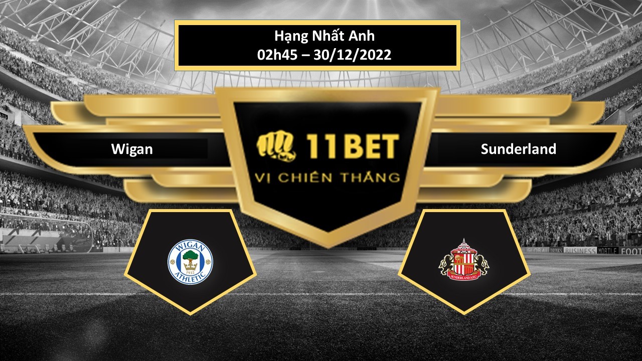 11BET Tip bóng đá Wigan vs Sunderland , hôm nay 30/12/2022