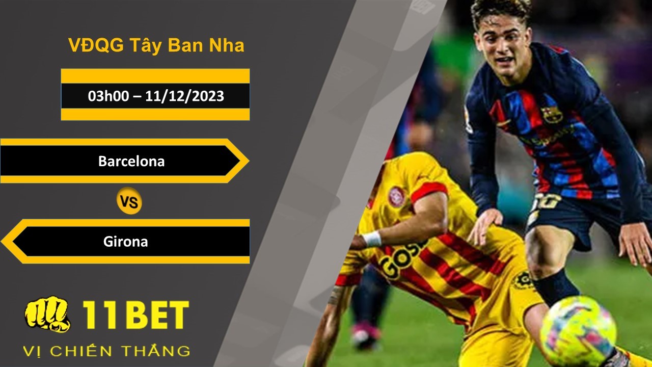 11BET Soi kèo   Barcelona vs Girona, 03h00, 11/12/2023