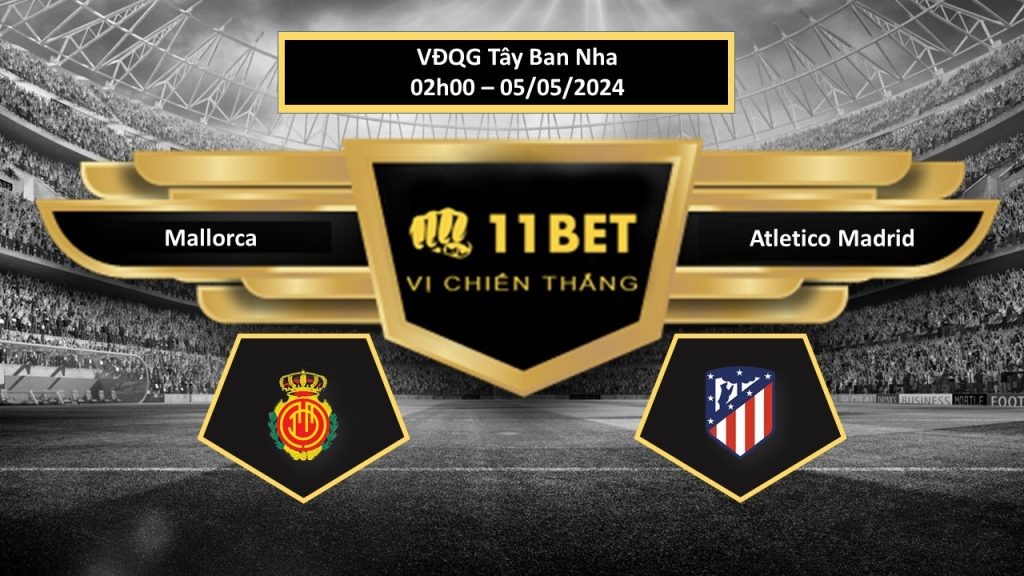 11BET Tip bóng đá  Mallorca vs Atletico Madrid, hôm nay 05/05/2024