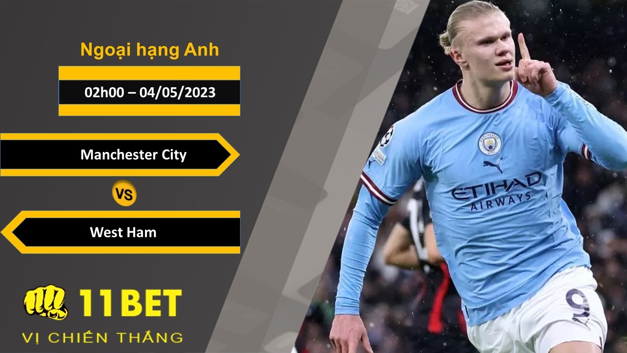 11BET Soi kèo Manchester City vs West Ham, 02h00, 04/05/2023