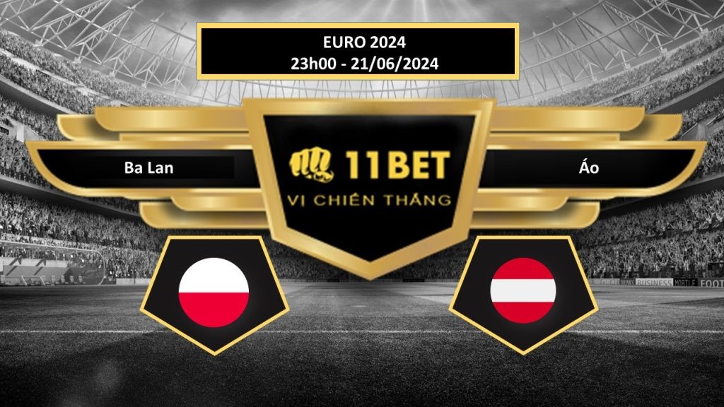 11BET Tip bóng đá Ba Lan vs Áo, hôm nay 21/06/2024
