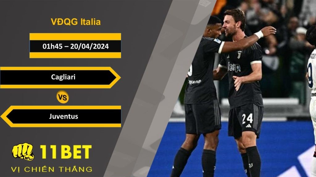 11BET Soi kèo Cagliari vs Juventus, 01h45, 20/04/2024
