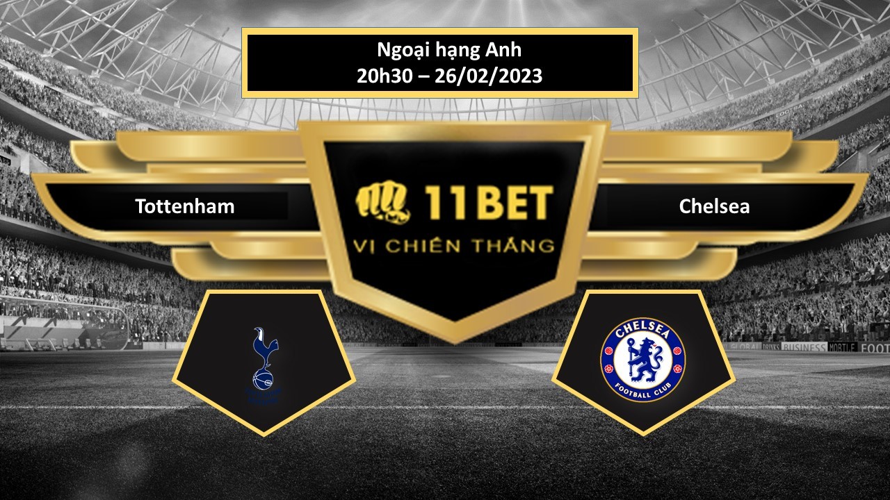 11BET Tip bóng đá  Tottenham vs Chelsea, hôm nay 26/02/2023