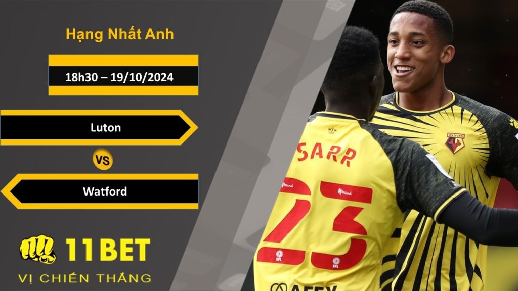 11BET Soi kèo   Luton vs Watford, 18h30, 19/10/2024