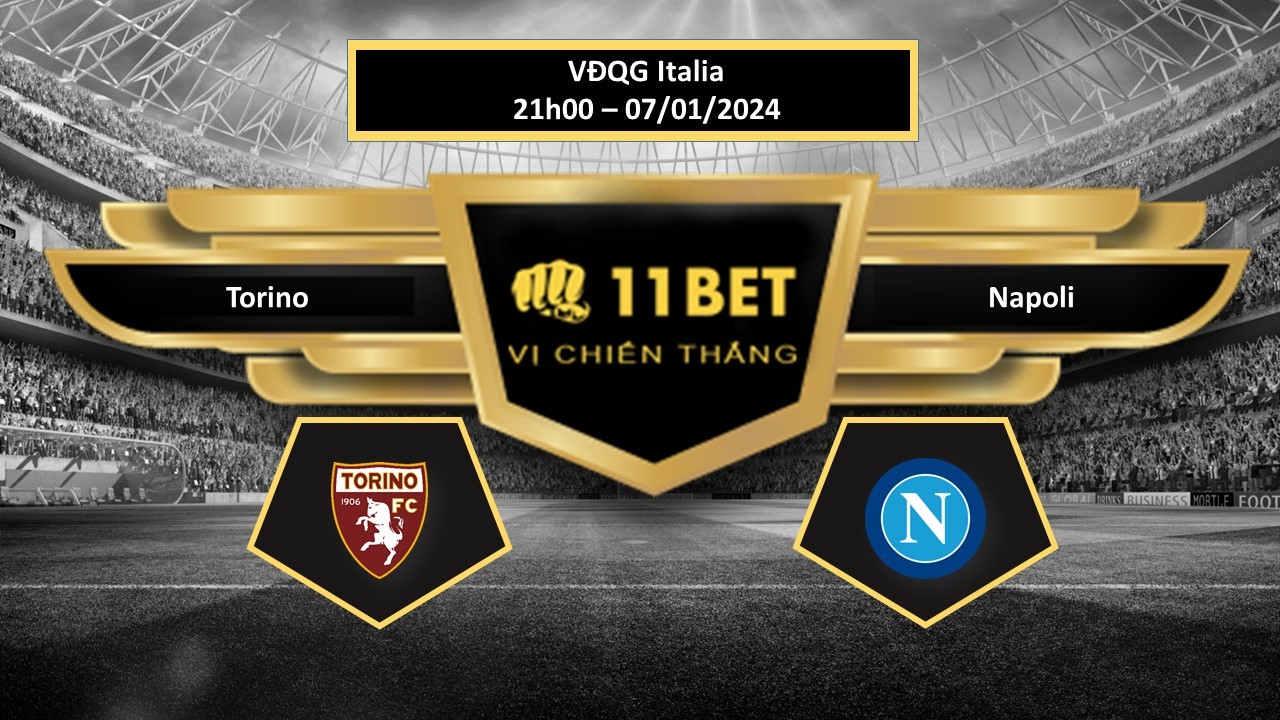 11BET Tip bóng đá Torino vs Napoli, hôm nay 07/01/2024