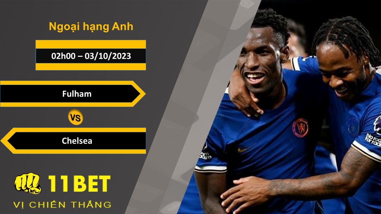 11BET Soi kèo  Fulham vs Chelsea, 02h00, 03/10/2023