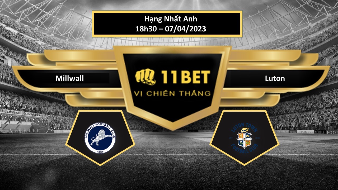 11BET Tip bóng đá Millwall vs Luton , hôm nay 07/04/2023