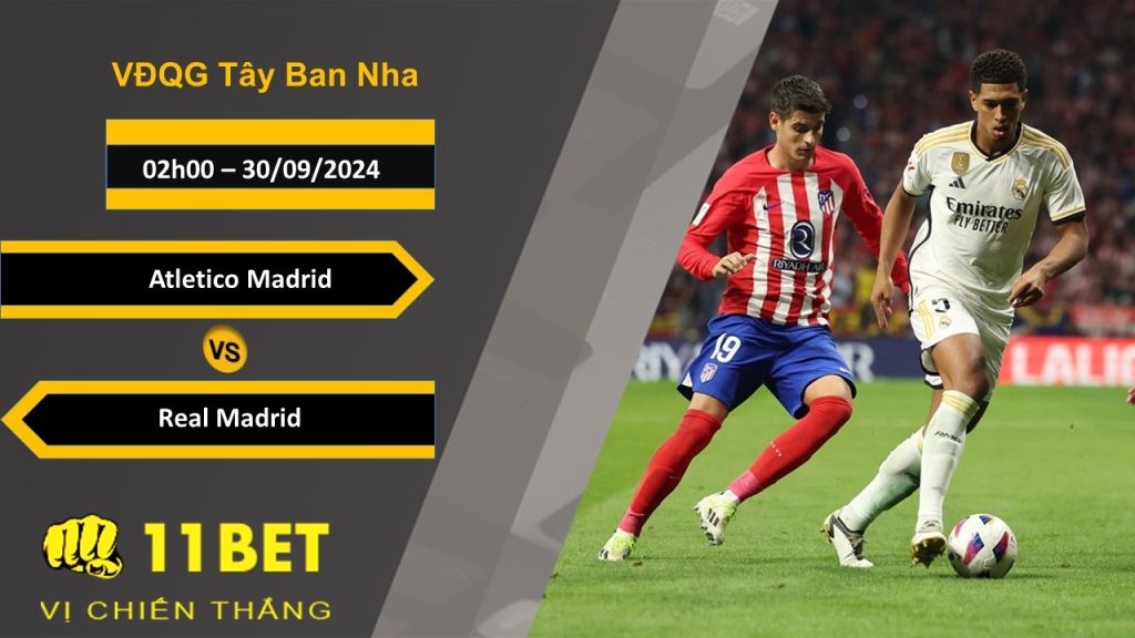 11BET Soi kèo  Atletico Madrid vs Real Madrid, 02h00, 30/09/2024