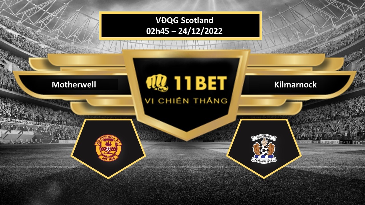 11BET Tip bóng đá  Motherwell vs Kilmarnock, hôm nay 24/12/2022