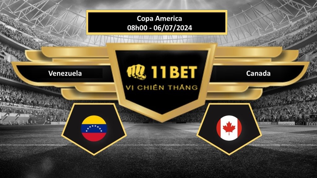 11BET Tip bóng đá Venezuela vs Canada, hôm nay 06/07/2024