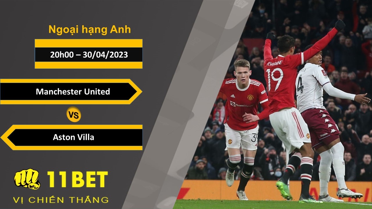 11BET Soi kèo Manchester United vs Aston Villa, 20h00, 30/04/2023