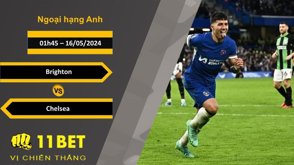 11BET Soi kèo Brighton vs Chelsea, 01h45, 16/05/2024