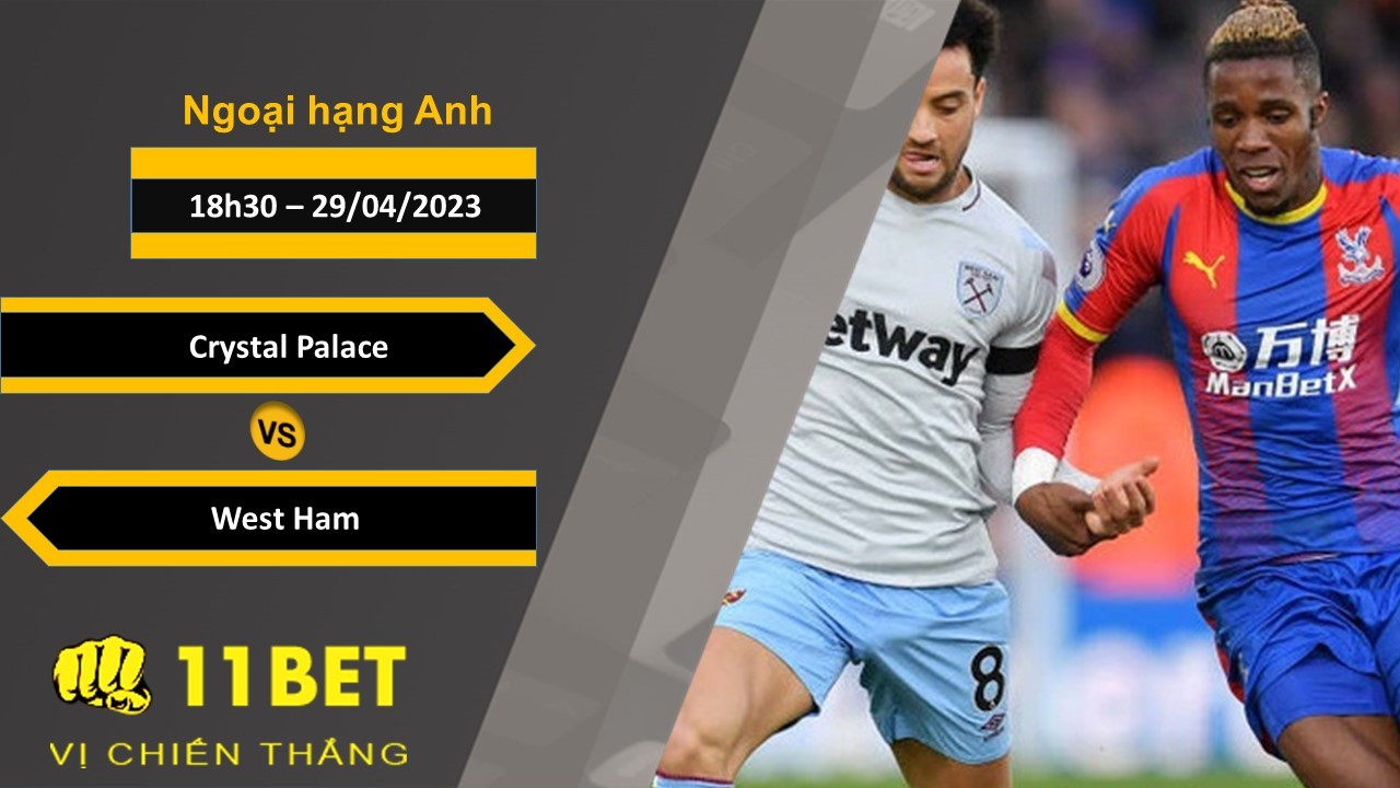 11BET Soi kèo  Crystal Palace vs West Ham, 18h30, 29/04/2023
