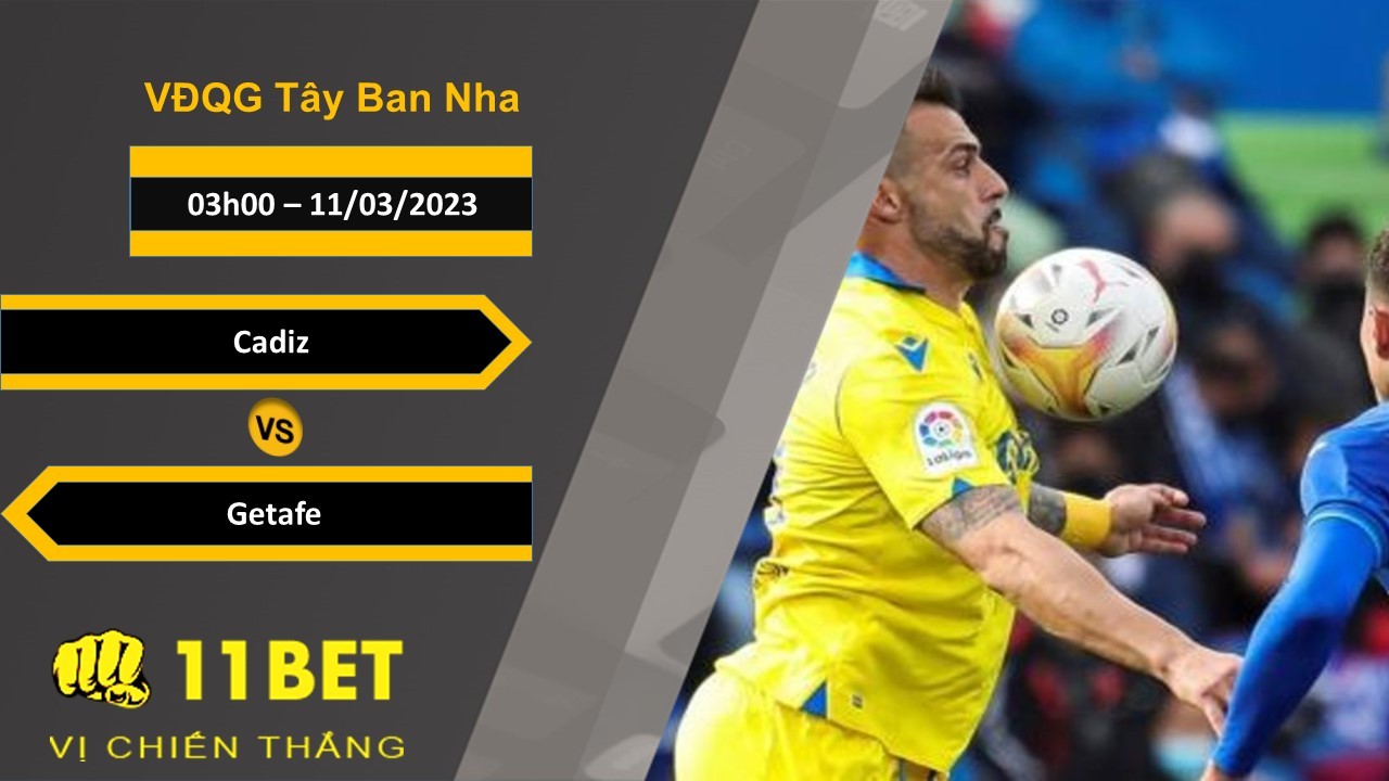 11BET Soi kèo Cadiz vs Getafe, 03h00, 11/03/2023