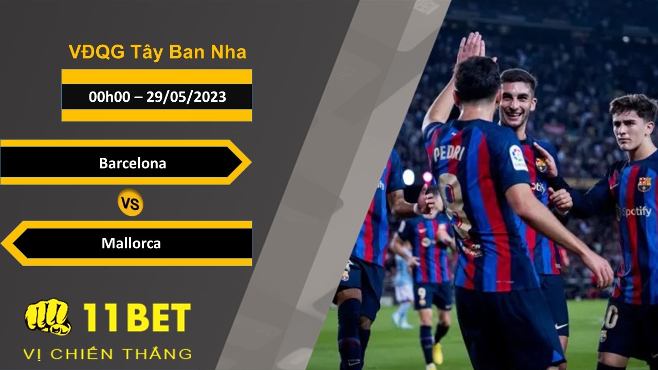 11BET Soi kèo Barcelona vs Mallorca, 00h00, 29/05/2023