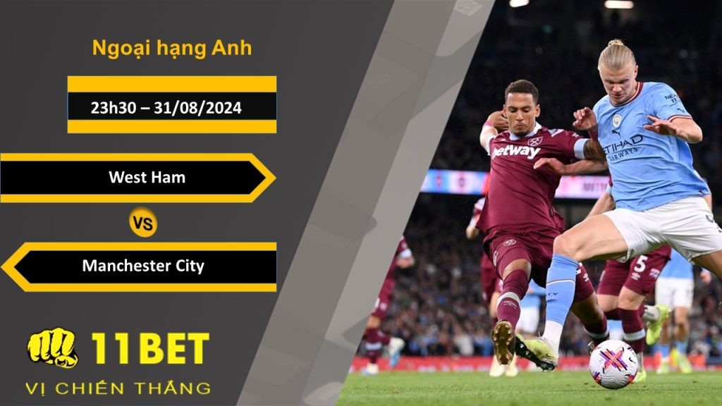 11BET Soi kèo  West Ham vs Manchester City, 23h30, 31/08/2024