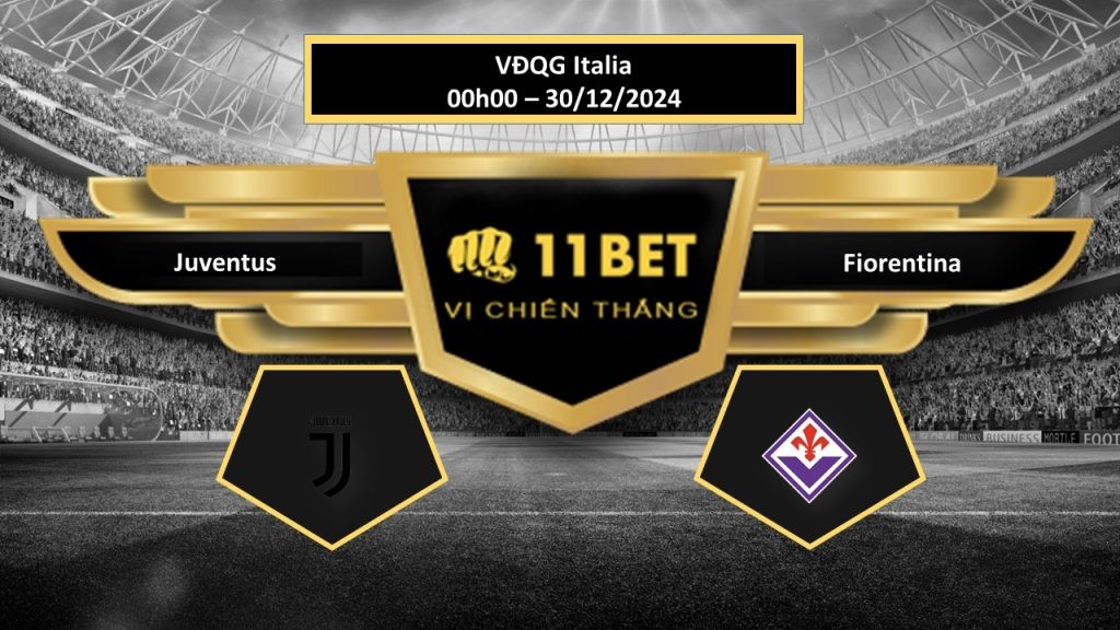 11BET Tip bóng đá Juventus vs Fiorentina, hôm nay 30/12/2024
