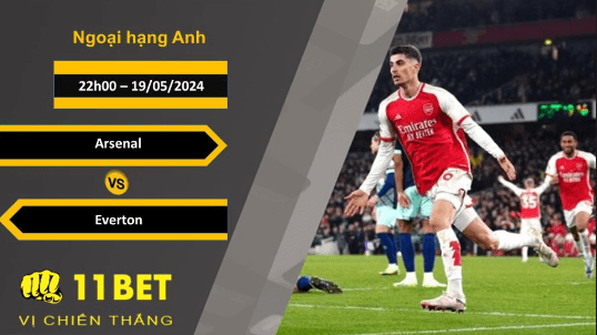 11BET Soi kèo Arsenal vs Everton, 22h00, 19/05/2024