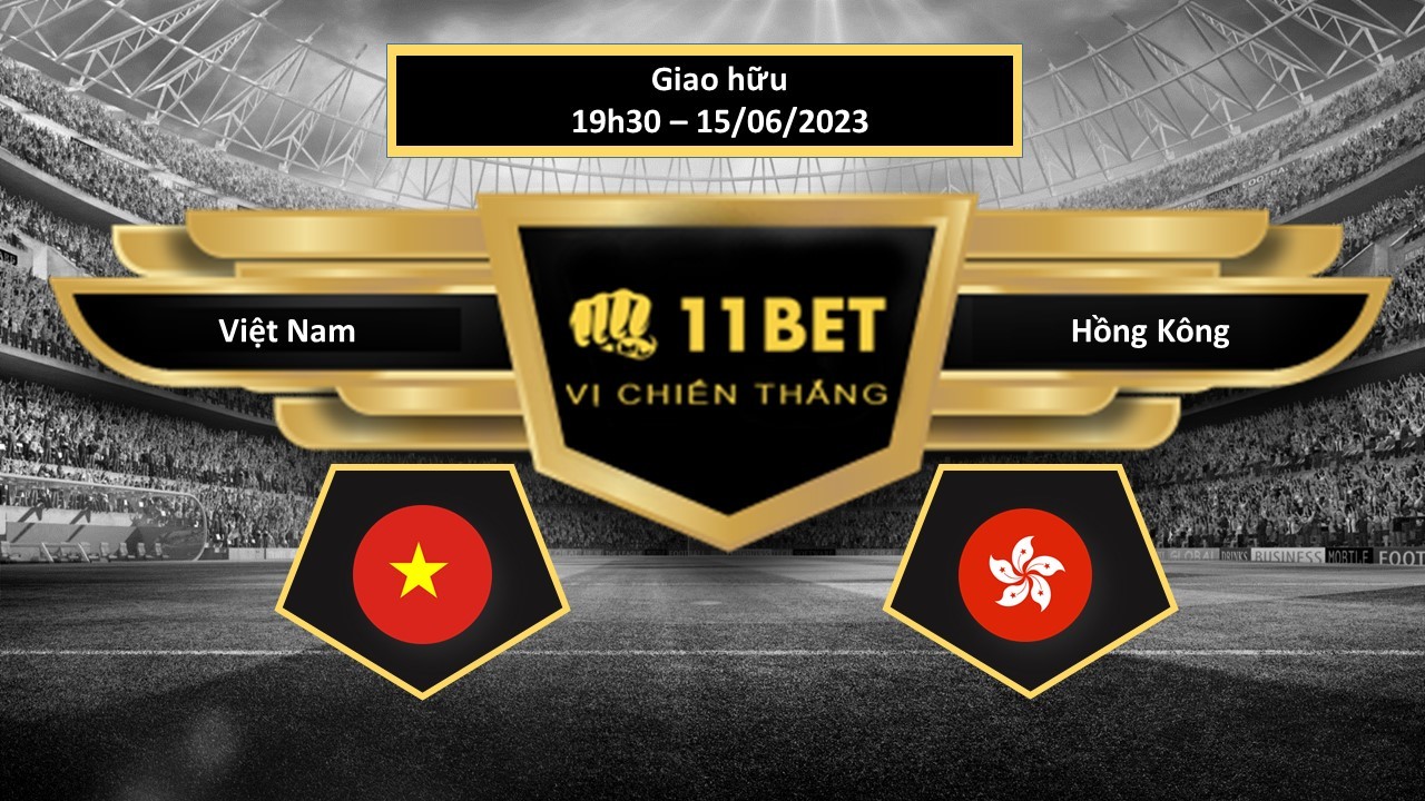 11BET Tip bóng đá    Việt Nam vs Hồng Kông, hôm nay 15/06/2023