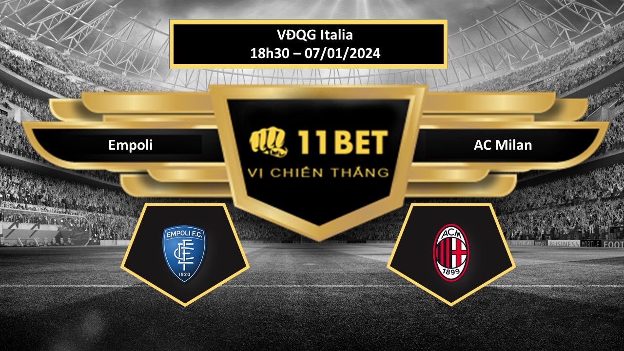 11BET Tip bóng đá Empoli vs AC Milan, hôm nay 07/01/2024