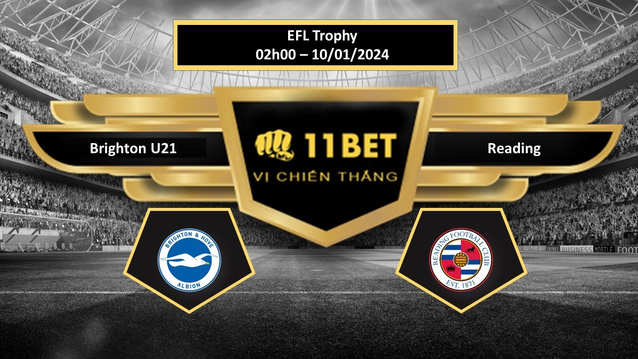 11BET Tip bóng đá Brighton U21 vs Reading, hôm nay 10/01/2024
