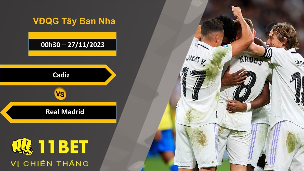 11BET Soi kèo Cadiz vs Real Madrid, 00h30, 27/11/2023