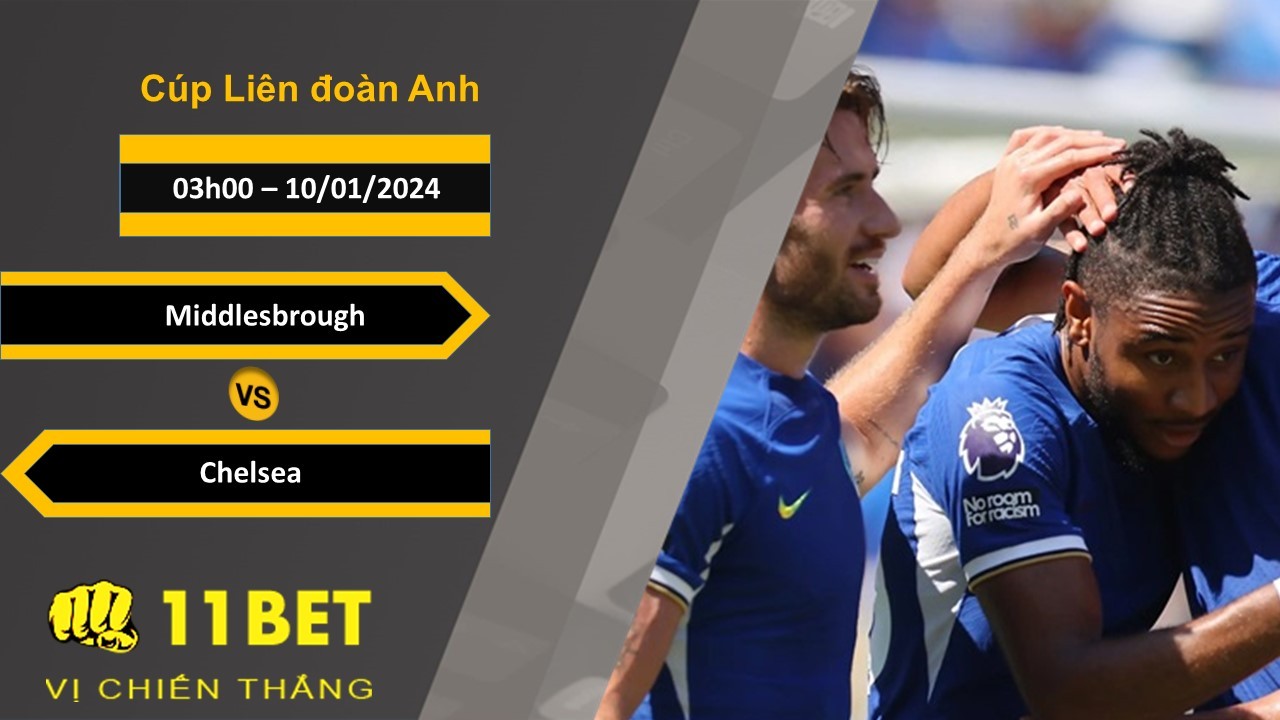 11BET Soi kèo Middlesbrough vs Chelsea , 03h00, 10/01/2024