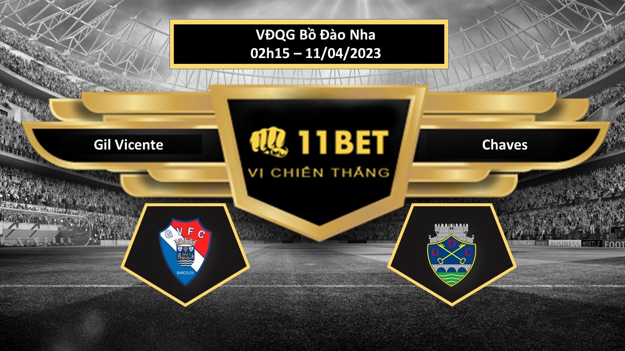 11BET Tip bóng đá Gil Vicente vs Chaves, hôm nay 11/04/2023