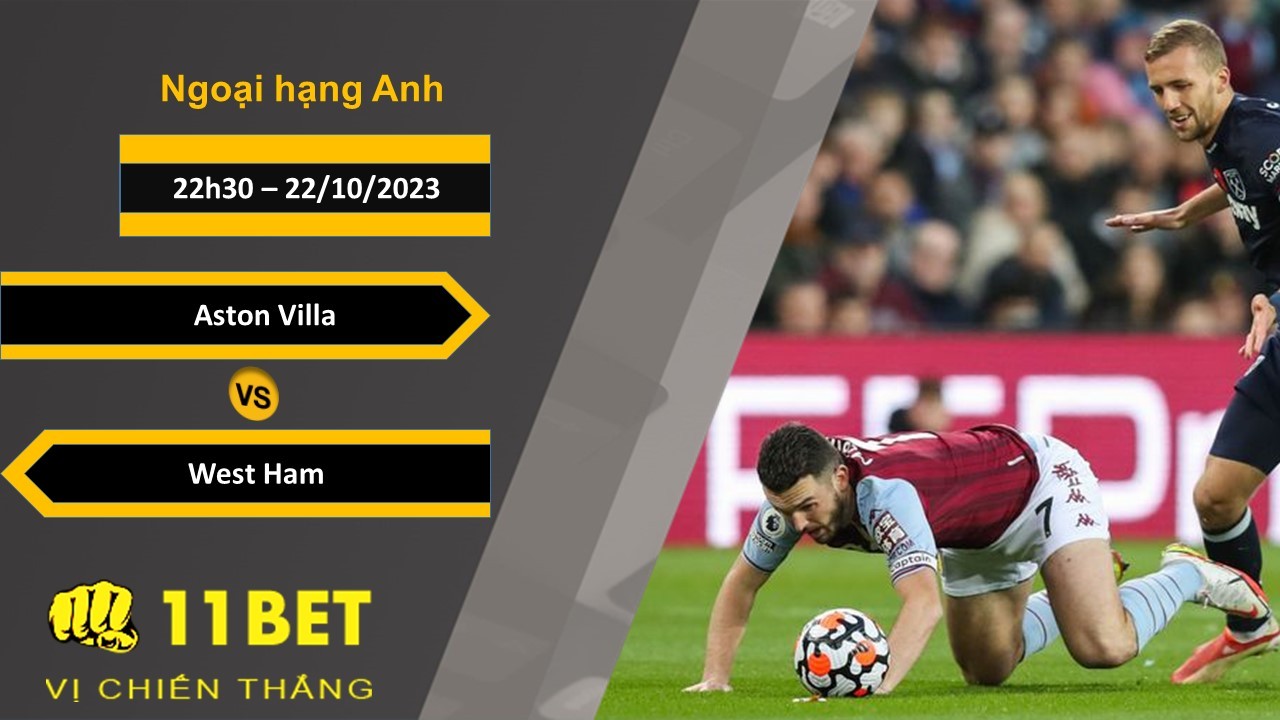 11BET Soi kèo   Aston Villa vs West Ham , 22h30, 22/10/2023