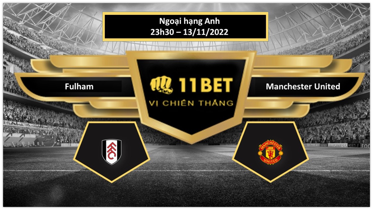 11BET Tip bóng đá  Fulham vs Manchester United, hôm nay 13/11/2022