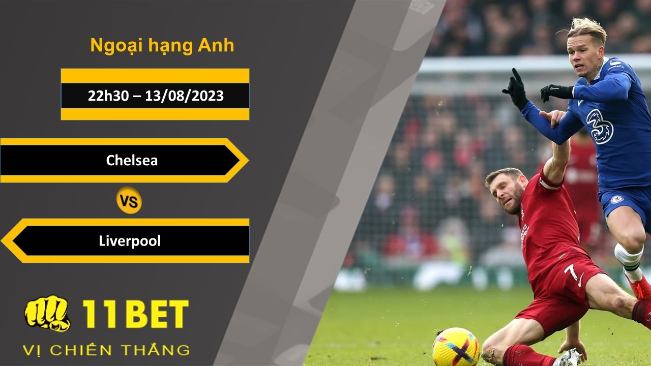 11BET Soi kèo Chelsea vs Liverpool , 22h30, 13/08/2023