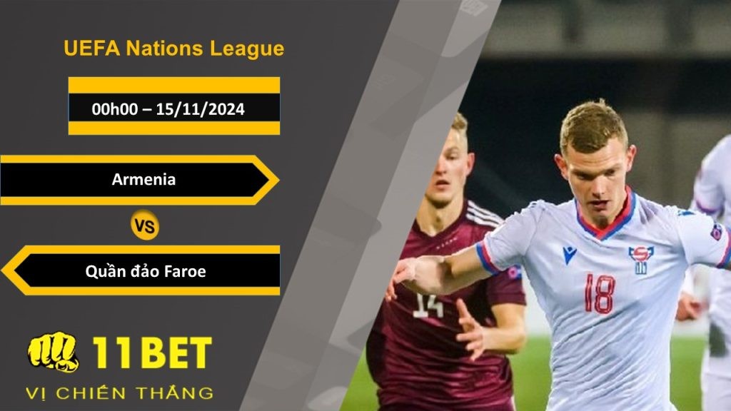 11BET Soi kèo Armenia vs Quần đảo Faroe, 00h00, 15/11/2024