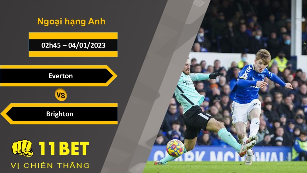 11BET Soi kèo Everton vs Brighton, 02h45, 04/01/2023