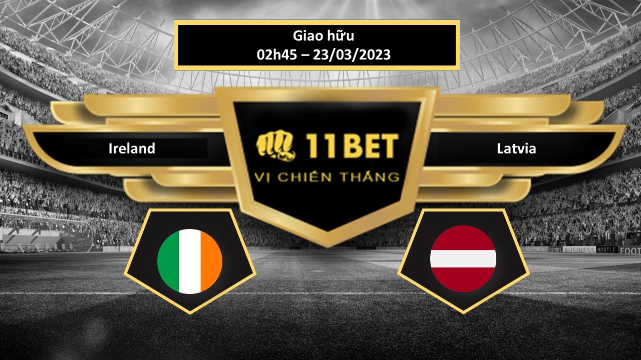 11BET Tip bóng đá    Ireland vs Latvia, hôm nay 23/03/2023