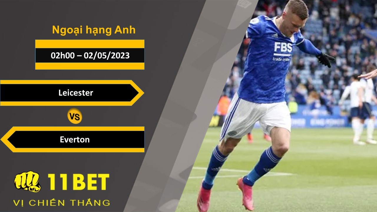 11BET Soi kèo  Leicester vs Everton, 02h00, 02/05/2023