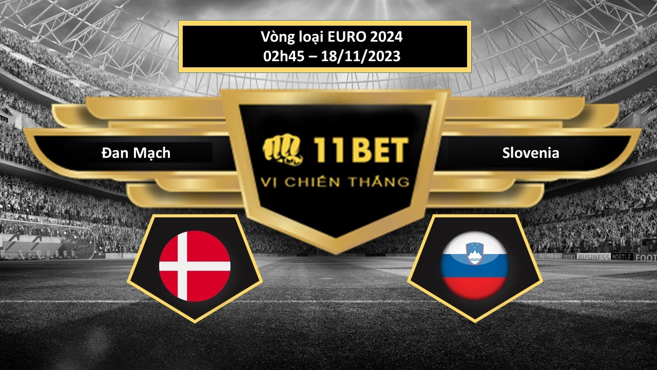 11BET Tip bóng đá  Đan Mạch vs Slovenia, hôm nay 18/11/2023