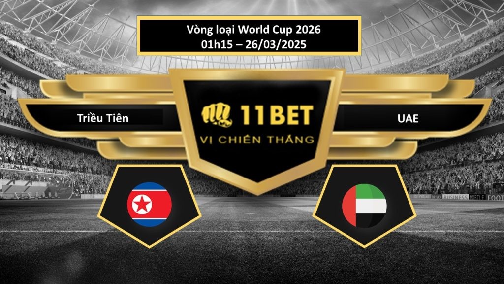 11BET Tip bóng đá Triều Tiên vs UAE, hôm nay 26/03/2025