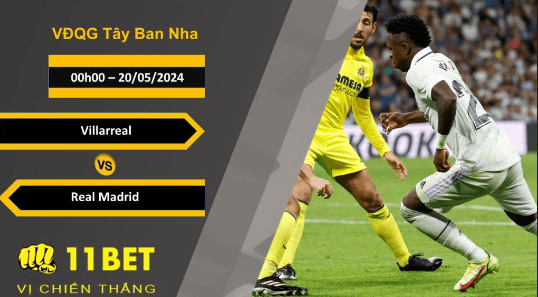 11BET Soi kèo Villarreal vs Real Madrid, 00h00, 20/05/2024