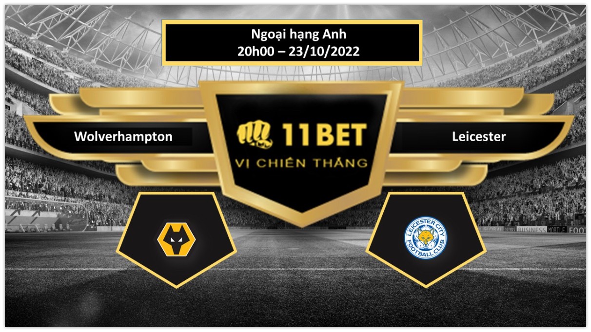 11BET Tip bóng đá  Wolverhampton vs Leicester, hôm nay 23/10/2022