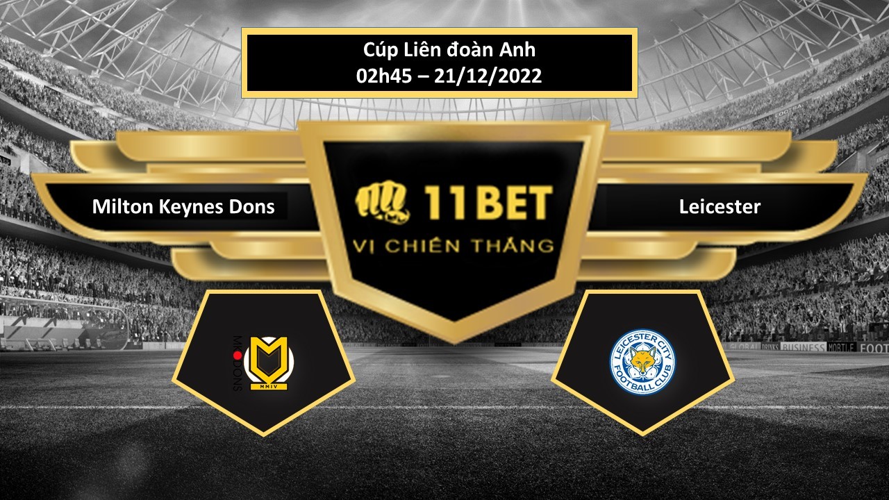 11BET Tip bóng đá  Milton Keynes Dons vs Leicester, hôm nay 21/12/2022